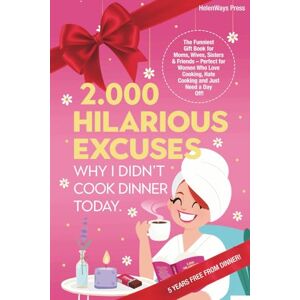 Press, HelenWays 2.000 Hilarious Excuses Why I Didn’t Cook Dinner Today: The Funniest Gift Book for Moms, Wives, Sisters & Friends – Perfect for Women Who Love Cooking, Hate Cooking and Just Need a Day Off Press, HelenWays 2.000 Hilarious Excuses Why I Didn’t Cook Dinner Today: The Funniest Gift Book for Moms, Wives, Sisters & Friends – Perfect for Women Who Love Cooking, Hate Cooking and Just Need a Day Off