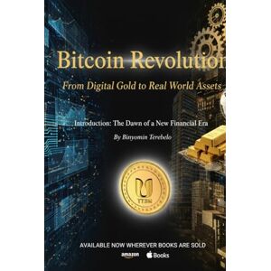 Terebelo, Binyomin Bitcoin to Real World Assets: Understanding the Cryptocurrency Revolution from Satoshi to Saylor to Specialized Tokens Terebelo, Binyomin Bitcoin to Real World Assets: Understanding the Cryptocurrency Revolution from Satoshi to Saylor to Specialized Tokens