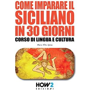 Spina, Maria Rita COME IMPARARE IL SICILIANO IN 30 GIORNI: Corso di Lingua e Cultura Spina, Maria Rita COME IMPARARE IL SICILIANO IN 30 GIORNI: Corso di Lingua e Cultura
