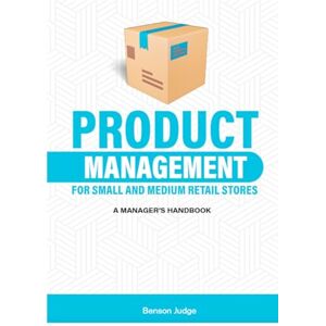 Judge, Benson Product Management For Small and Medium Retail Stores: A Manager's HandBook Judge, Benson Product Management For Small and Medium Retail Stores: A Manager's HandBook