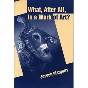 Margolis, Joseph What, After All, Is a Work of Art?: Lectures in the Philosophy of Art Margolis, Joseph What, After All, Is a Work of Art?: Lectures in the Philosophy of Art