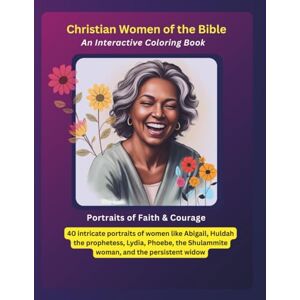 Ovuorho, Okeremute Christian Women of the Bible: Portraits of Faith & Courage: A Christian coloring book about the Women of faith, biblical studies and a devotional tool ... Gift for vacations, Holidays and relaxing Ovuorho, Okeremute Christian Women of the Bible: Portraits of Faith & Courage: A Christian coloring book about the Women of faith, biblical studies and a devotional tool ... Gift for vacations, Holidays and relaxing