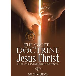 Zimudo, N.I The Sweet Doctrine of Jesus Christ: Book 1: The Two Sides of Christianity Zimudo, N.I The Sweet Doctrine of Jesus Christ: Book 1: The Two Sides of Christianity