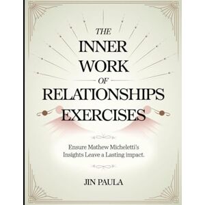Paula, Jin The Inner Work of Relationships Exercises: Ensure Mathew Micheletti's Insights Leave a Lasting Impact Paula, Jin The Inner Work of Relationships Exercises: Ensure Mathew Micheletti's Insights Leave a Lasting Impact