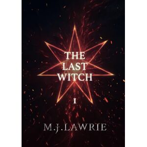 Lawrie, M J The Last Witch: Volume One Lawrie, M J The Last Witch: Volume One