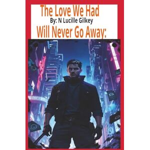 Gilkey, N Lucille The Love We Had Will Never Go Away:: It Will Not Depart Gilkey, N Lucille The Love We Had Will Never Go Away:: It Will Not Depart