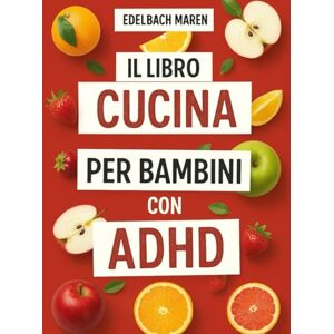 Edelbach, Maren IL LIBRO DI CUCINA PER BAMBINI CON ADHD: Ricette ricche di nutrienti per aumentare la concentrazione, ridurre l'irritabilità e supportare la salute del cervello, con un semplice piano di 30 giorni Edelbach, Maren IL LIBRO DI CUCINA PER BAMBINI CON ADHD: Ricette ricche di nutrienti per aumentare la concentrazione, ridurre l'irritabilità e supportare la salute del cervello, con un semplice piano di 30 giorni