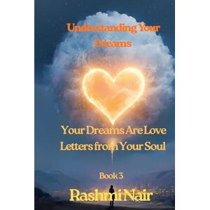 Nair, Rashmi Understanding Your Dreams Book 3: Your Dreams Are Love Letters from Your Soul (Understanding Dreams) Nair, Rashmi Understanding Your Dreams Book 3: Your Dreams Are Love Letters from Your Soul (Understanding Dreams)