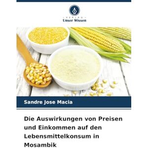 Macia, Sandre José Die Auswirkungen von Preisen und Einkommen auf den Lebensmittelkonsum in Mosambik Macia, Sandre José Die Auswirkungen von Preisen und Einkommen auf den Lebensmittelkonsum in Mosambik