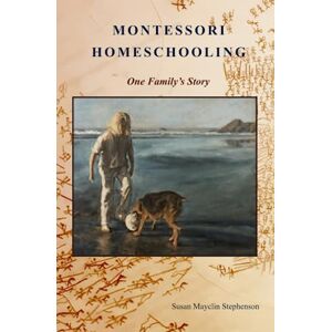 Stephenson, Susan Mayclin Montessori Homeschooling, One Family's Story Stephenson, Susan Mayclin Montessori Homeschooling, One Family's Story