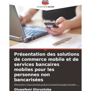 Oloruntoba, Oluwafemi Présentation des solutions de commerce mobile et de services bancaires mobiles pour les personnes non bancarisées: Atteindre l'inaccessible grâce à la technologie mobile Oloruntoba, Oluwafemi Présentation des solutions de commerce mobile et de services bancaires mobiles pour les personnes non bancarisées: Atteindre l'inaccessible grâce à la technologie mobile
