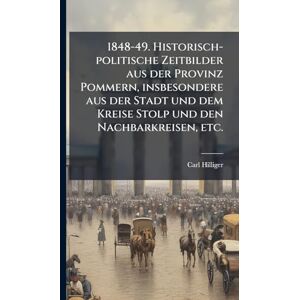 Hilliger, Carl 1848-49. Historisch-politische Zeitbilder aus der Provinz Pommern, insbesondere aus der Stadt und dem Kreise Stolp und den Nachbarkreisen, etc. Hilliger, Carl 1848-49. Historisch-politische Zeitbilder aus der Provinz Pommern, insbesondere aus der Stadt und dem Kreise Stolp und den Nachbarkreisen, etc.