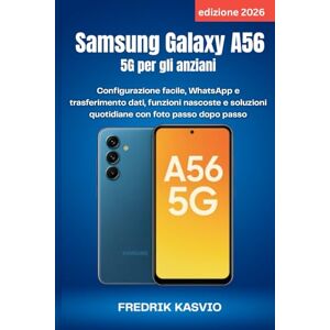 KASVIO, FREDRIK Samsung Galaxy A56 5G per gli anziani (edizione 2026): Configurazione facile, WhatsApp e trasferimento dati, funzioni nascoste e soluzioni quotidiane con foto passo dopo passo KASVIO, FREDRIK Samsung Galaxy A56 5G per gli anziani (edizione 2026): Configurazione facile, WhatsApp e trasferimento dati, funzioni nascoste e soluzioni quotidiane con foto passo dopo passo