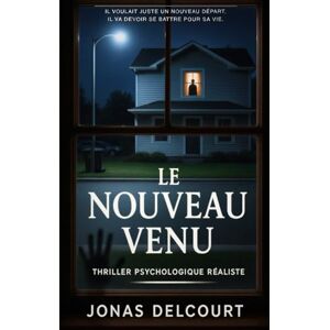 Delcourt, Jonas Le nouveau venu: Il voulait juste un nouveau départ. Il va devoir se battre pour sa vie. Thriller psychologique réaliste. (L'Engrenage des Ombres) Delcourt, Jonas Le nouveau venu: Il voulait juste un nouveau départ. Il va devoir se battre pour sa vie. Thriller psychologique réaliste. (L'Engrenage des Ombres)