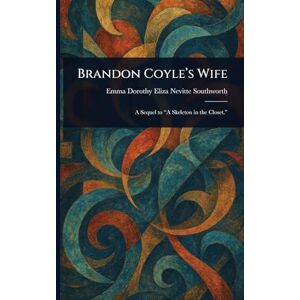 Southworth, Emma Dorothy Eliza Nevitte Brandon Coyle's Wife Southworth, Emma Dorothy Eliza Nevitte Brandon Coyle's Wife