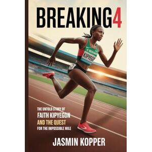 Kopper, Jasmin BREAKING4: THE UNTOLD STORY OF FAITH KIPYEGON AND THE QUEST FOR THE IMPOSSIBLE MILE Kopper, Jasmin BREAKING4: THE UNTOLD STORY OF FAITH KIPYEGON AND THE QUEST FOR THE IMPOSSIBLE MILE