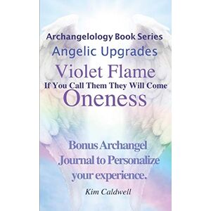Caldwell, Kim Archangelology, Violet Flame, Oneness: If You Call Them They Will Come: 11 (Archangelology Book Series) Caldwell, Kim Archangelology, Violet Flame, Oneness: If You Call Them They Will Come: 11 (Archangelology Book Series)