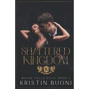 Buoni, Kristin Shattered Kingdom: A Dark High School Bully Romance (Royal Falls Elite Book 2) Buoni, Kristin Shattered Kingdom: A Dark High School Bully Romance (Royal Falls Elite Book 2)