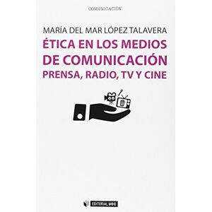 López Talavera, María del Mar Ética en los medios de comunicación : prensa, radio, TV y cine López Talavera, María del Mar Ética en los medios de comunicación : prensa, radio, TV y cine