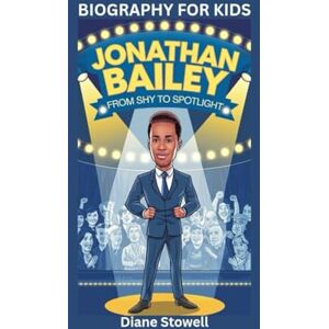 Stowell, Diane JONATHAN BAILEY: From Shy to Spotlight- Biography for kids Stowell, Diane JONATHAN BAILEY: From Shy to Spotlight- Biography for kids