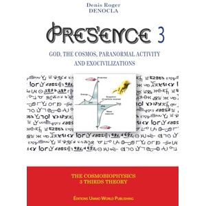 Denocla, M Denis roger PRESENCE 3 God, Cosmos, Paranormal activity and Exocivilizations: Volume 3 Denocla, M Denis roger PRESENCE 3 God, Cosmos, Paranormal activity and Exocivilizations: Volume 3