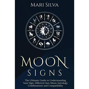 Silva Moon Signs: The Ultimate Guide to Understanding Your Sign, Different Sun-Moon Astrology Combinations, and Compatibility (Zodiac Signs Astrology) Silva Moon Signs: The Ultimate Guide to Understanding Your Sign, Different Sun-Moon Astrology Combinations, and Compatibility (Zodiac Signs Astrology)