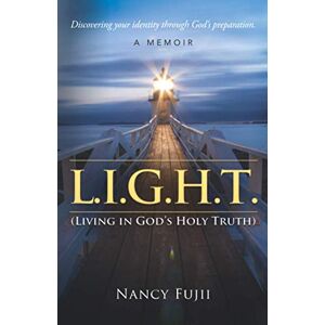 Fujii, Nancy L.I.G.H.T. (Living in God's Holy Truth): Discovering your identity through God’s preparation Fujii, Nancy L.I.G.H.T. (Living in God's Holy Truth): Discovering your identity through God’s preparation