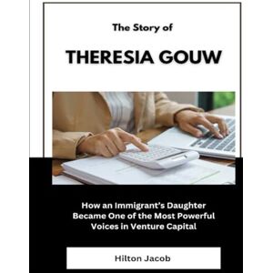 Jacob, Hilton The Story of Theresia Gouw: How an Immigrant’s Daughter Became One of the Most Powerful Voices in Venture Capital (Biography of American successful investors) Jacob, Hilton The Story of Theresia Gouw: How an Immigrant’s Daughter Became One of the Most Powerful Voices in Venture Capital (Biography of American successful investors)