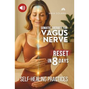 Solara, Maia SOMATIC THERAPY AGAINST ANXIETY: 10 Days of Quick, Science-Based Exercises to Regulate Your Nervous System and Restore Body & Mind Balance—in Just 10 Minutes a Day (SOMATIC YOGA) Solara, Maia SOMATIC THERAPY AGAINST ANXIETY: 10 Days of Quick, Science-Based Exercises to Regulate Your Nervous System and Restore Body & Mind Balance—in Just 10 Minutes a Day (SOMATIC YOGA)