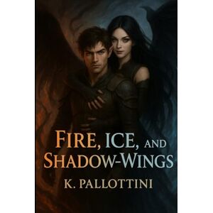 Pallottini, K. Fire, Ice, and Shadow-Wings Pallottini, K. Fire, Ice, and Shadow-Wings