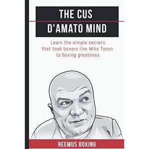 Boxing, Reemus The Cus D'Amato Mind: Learn The Simple Secrets That Took Boxers Like Mike Tyson To Greatness: 1 (The Champion's Mind) Boxing, Reemus The Cus D'Amato Mind: Learn The Simple Secrets That Took Boxers Like Mike Tyson To Greatness: 1 (The Champion's Mind)
