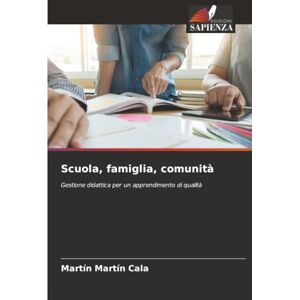 Cala, Martín Martín Scuola, famiglia, comunità: Gestione didattica per un apprendimento di qualità Cala, Martín Martín Scuola, famiglia, comunità: Gestione didattica per un apprendimento di qualità