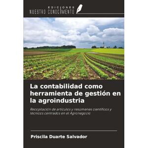 Duarte Salvador, Priscila La contabilidad como herramienta de gestión en la agroindustria: Recopilación de artículos y resúmenes científicos y técnicos centrados en el Agronegocio Duarte Salvador, Priscila La contabilidad como herramienta de gestión en la agroindustria: Recopilación de artículos y resúmenes científicos y técnicos centrados en el Agronegocio