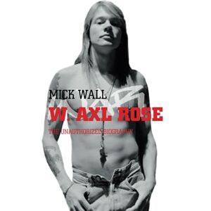 Wall, Mick W. Axl Rose: The Unauthorized Biography Wall, Mick W. Axl Rose: The Unauthorized Biography