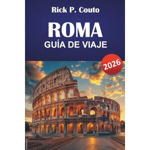 Couto, Rick P. ROMA GUÍA DE VIAJE 2026: Explora las principales atracciones, joyas ocultas, monumentos históricos y la cultura local en el corazón de Italia Couto, Rick P. ROMA GUÍA DE VIAJE 2026: Explora las principales atracciones, joyas ocultas, monumentos históricos y la cultura local en el corazón de Italia