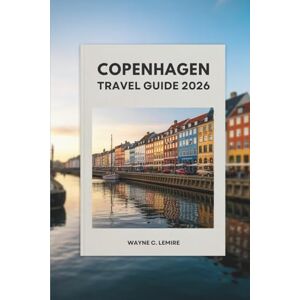 Lemire, Wayne C. COPENHAGEN TRAVEL GUIDE 2026: Discover Culture Cuisine and Charm in Denmark's Capital Lemire, Wayne C. COPENHAGEN TRAVEL GUIDE 2026: Discover Culture Cuisine and Charm in Denmark's Capital