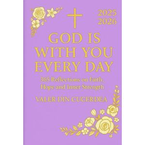 Din Cucerdea, Valer God is with you every day: 365 Reflections on Faith, Hope and Inner Strength: 2 (Faith & Hope Daily Reflections Collection) Din Cucerdea, Valer God is with you every day: 365 Reflections on Faith, Hope and Inner Strength: 2 (Faith & Hope Daily Reflections Collection)