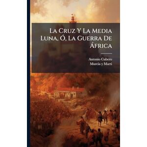 Cubero, Antonio La Cruz Y La Media Luna, Ã", La Guerra De à frica Cubero, Antonio La Cruz Y La Media Luna, Ã", La Guerra De à frica