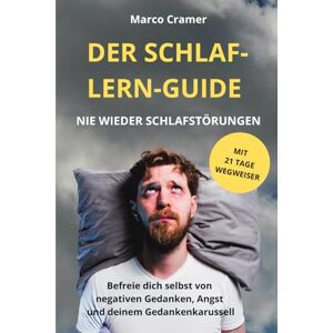 Cramer, Marco Der Schlaf-Lern-Guide Nie wieder Schlafstörungen: Befreie dich selbst von negativen Gedanken, Angst und deinem Gedankenkarussel Cramer, Marco Der Schlaf-Lern-Guide Nie wieder Schlafstörungen: Befreie dich selbst von negativen Gedanken, Angst und deinem Gedankenkarussel