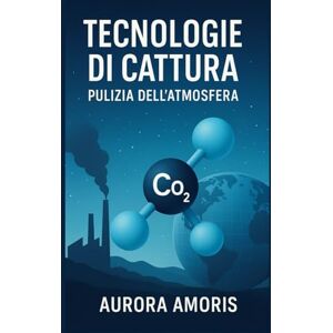 Amoris, Aurora Tecnologie di Cattura: Pulizia dell'atmosfera (Riscaldamento globale e soluzioni tecnologiche) Amoris, Aurora Tecnologie di Cattura: Pulizia dell'atmosfera (Riscaldamento globale e soluzioni tecnologiche)