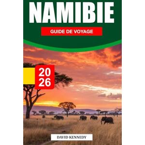 KENNEDY, DAVID GUIDE DE VOYAGE NAMIBIE 2026: Déserts sans fin, safaris sauvages et paysages époustouflants dans le sud-ouest de l'Afrique KENNEDY, DAVID GUIDE DE VOYAGE NAMIBIE 2026: Déserts sans fin, safaris sauvages et paysages époustouflants dans le sud-ouest de l'Afrique