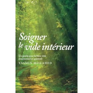 MOGAHED, Yasmin Soigner le vide intérieur: Guide pour un bien-être spirituel et émotionnel MOGAHED, Yasmin Soigner le vide intérieur: Guide pour un bien-être spirituel et émotionnel