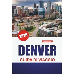 Askew, Dwayne B. DENVER GUIDA DI VIAGGIO 2026: Quartieri della città, birrifici artigianali, avventure all'aria aperta, luoghi d'arte ed escursioni di un giorno nella regione delle Montagne Rocciose Askew, Dwayne B. DENVER GUIDA DI VIAGGIO 2026: Quartieri della città, birrifici artigianali, avventure all'aria aperta, luoghi d'arte ed escursioni di un giorno nella regione delle Montagne Rocciose