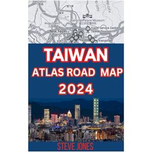 Jones, Steve TAIWAN ATLAS ROAD MAP 2024: Explore Taiwan and Its Neighborhood with A Details guide to Discover Hidden Gems, Cultures, with Essential Trip Planner Tips to Navigate Cities Like A Local Jones, Steve TAIWAN ATLAS ROAD MAP 2024: Explore Taiwan and Its Neighborhood with A Details guide to Discover Hidden Gems, Cultures, with Essential Trip Planner Tips to Navigate Cities Like A Local