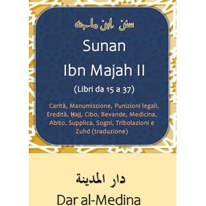 Ibn Majah Sunan II (Libri da 15 a 37): Carità, Manumissione, Punizioni legali, Eredità, Ḥajj, Cibo, Bevande, Medicina, Abito, Supplica, Sogni, Tribolazioni e Zuhd (traduzione) Ibn Majah Sunan II (Libri da 15 a 37): Carità, Manumissione, Punizioni legali, Eredità, Ḥajj, Cibo, Bevande, Medicina, Abito, Supplica, Sogni, Tribolazioni e Zuhd (traduzione)