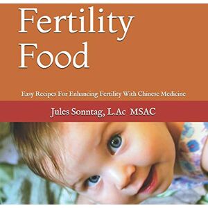 Sonntag L.Ac., Jules Fertility Food: Easy Recipes For Enhancing Fertility With Chinese Medicine Sonntag L.Ac., Jules Fertility Food: Easy Recipes For Enhancing Fertility With Chinese Medicine