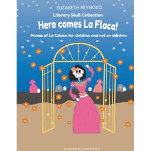 Reynoso, Elizabeth Literary Skull Collection Here comes La Flaca!: Poems of La Calaca for children and not so children Reynoso, Elizabeth Literary Skull Collection Here comes La Flaca!: Poems of La Calaca for children and not so children