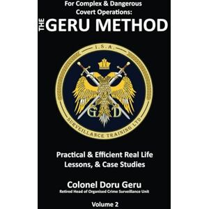 Geru, Col. Doru For Complex and dangerous covert operations: The Geru Method (Vol2): 3 (GERU METHOD COVERT SURVEILLANCE) Geru, Col. Doru For Complex and dangerous covert operations: The Geru Method (Vol2): 3 (GERU METHOD COVERT SURVEILLANCE)