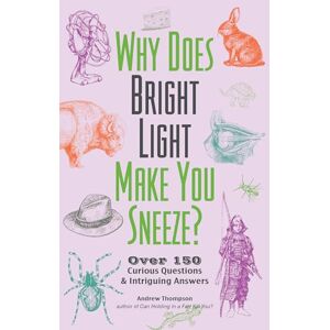 Thompson, Andrew Why Does Bright Light Make You Sneeze?: Over 150 Curious Questions and Intriguing Answers (Fascinating Bathroom Readers) Thompson, Andrew Why Does Bright Light Make You Sneeze?: Over 150 Curious Questions and Intriguing Answers (Fascinating Bathroom Readers)