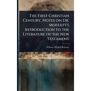 Ramsay, William Mitchell The First Christian Century, Notes on Dr. Moffatt's Introduction to the Literature of the New Testament Ramsay, William Mitchell The First Christian Century, Notes on Dr. Moffatt's Introduction to the Literature of the New Testament